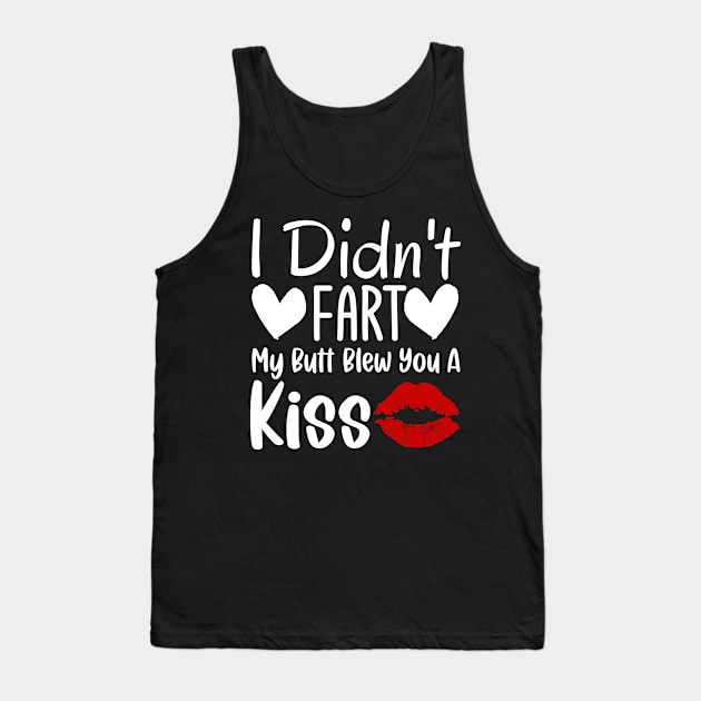 I Didn't Fart My Butt Blew You A Kiss Tank Top by TheDesignDepot